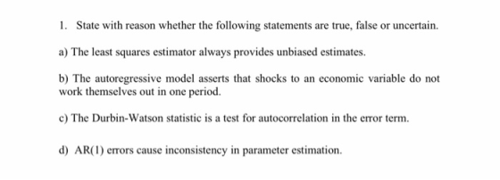 State with reason whether the following statements are true, false or uncertain 1. a) The least squares estimator always prov