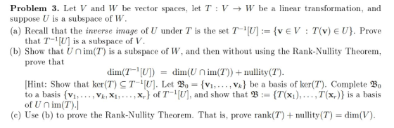 Problem 3. Let V and W be vector spaces, let T : V -> W be a linear transformation, and suppose U is a subspace of W (a) Reca