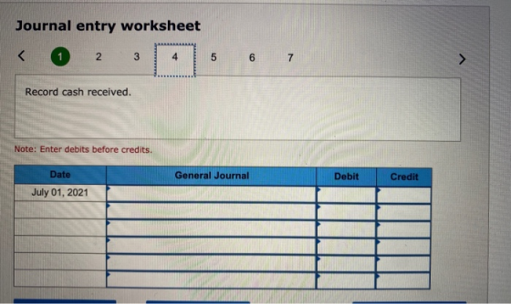 Journal entry worksheet 1 2 3 4 5 6 7 Record cash received. Note: Enter debits before credits. Date General Journal Debit Cre