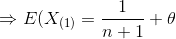 \Rightarrow E(X_{(1)} = \frac{1}{n + 1} + \theta