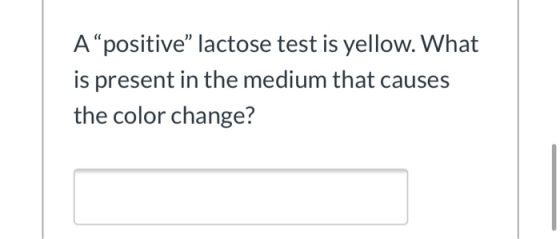 A“positive” lactose test is yellow. What is present in the medium that causes the color change?