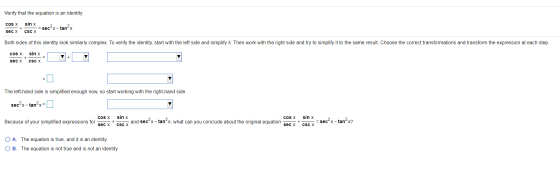 Verify that the equation is an identity. sin x cOS X secx + = sec?x-tan? CSC X Both sides of this identity look similarly com