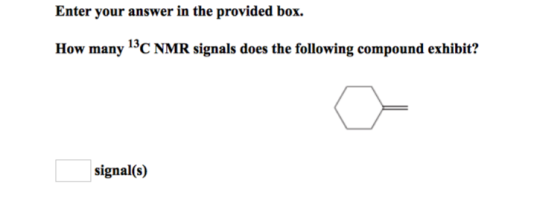Enter your answer in the provided box. How many 13C NMR signals does the following compound exhibit? signal(s)