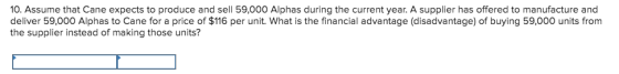 10. Assume that Cane expects to produce and sell 59,000 Alphas during the current year. A supplier has offered to manufacture