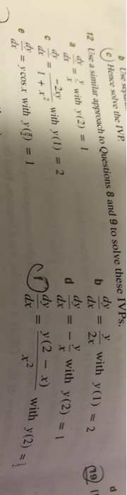 Hence solve the /VP. 12 Use a similar approach to Questions 8 and 9 to solve these IVPs. DX = with y(t) = 2 with y(2) = 1 1 y