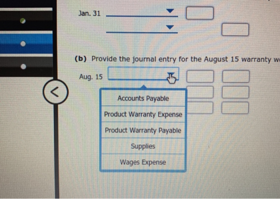 Jan. 31 (b) Provide the journal entry for the August 15 warranty w Aug. 15 Accounts Payable Product Warranty Expense Product