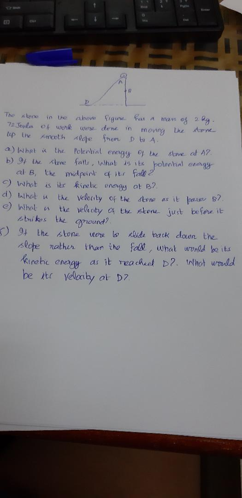 The stene in the abow ignRa man g 7euls wok were dene in movng the Arn a) Whet the rotenhal engy ote dtre at A7 Inhot s it kinebe enagy at e? d) I시hat n the veleaty of the stone as it lpeus, B? e) hhal the veleity a the stene just beferw it stnikes the nound? secte ratheん man the fede、What unndd belts inehc enex