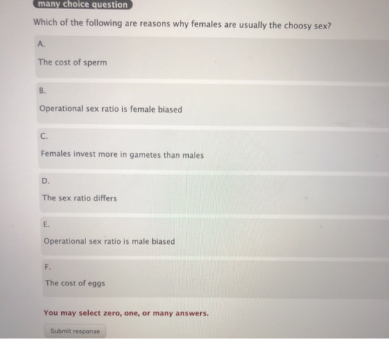 many choice question Which of the following are reasons why females are usually the choosy sex? The cost of sperm Operational