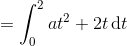 =\int_0^2 at^2 +2t\,\text dt