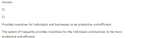 Answer: 1) C) Provides incentives for individuals and businesses to be productive and efficient. productive and efficient.