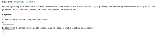 Liquidating Partnerships-Deficiency Prior to liquidating their partnership, Pepper and Russo had capital accounts of $21,000