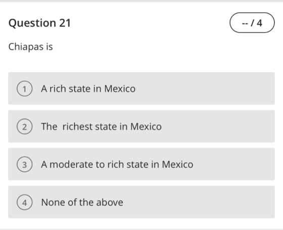 Question 21 --14 Chiapas is (1) A rich state in Mexico (2) The richest state in Mexico (3) A moderate to rich state in Mexico