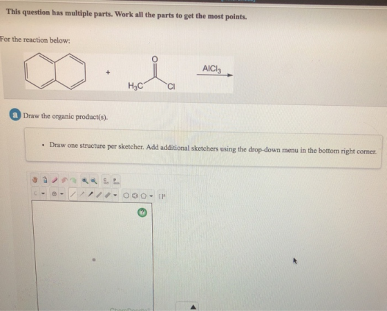 This question has multiple parts. Work all the parts to get the most points. For the reaction below: 00. AICl3 H3C Cl a Draw
