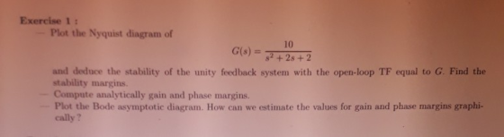 Exercise 1: Plot the Nyquist diagram of 10 G(s) = $? + 2s + 2 and deduce the stability of the unity feedback system with the
