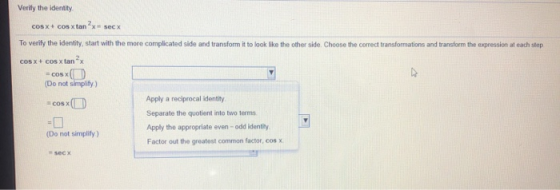 Verify the identity COS X + cos x tan?x sec x To verify the identity, start with the more complicated side and transform it t
