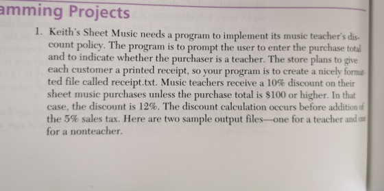 amming Projects 1. Keiths Sheet Music needs a program to implement its music teachers dis- count policy. The program is to