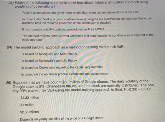 23) Which of the following statements is not true about historical simulation approach using weighing of observations? Recent