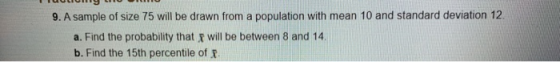 a we.aa Guionon:. 9. A sample of size 75 will be drawn from a population with mean 10 and standard deviation 12. a. Find the