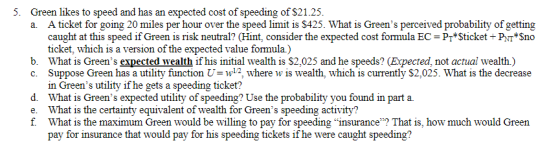 5. Green likes to speed and has an expected cost of speeding of $21.25. a. A ticket for going 20 miles per hour over the spee