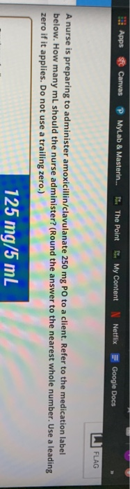 Apps St Canvas PMyLab & Masterin... E. The Point . My Content Netflix Google Docs FLAG A nurse is preparing to administer amo
