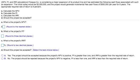 (NPV, PI, and IRR calculations) Fijisawa Inc. is considering a major expansion of its product line and has estimated the foll