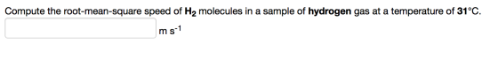 Compute the root-mean-square speed of H2 molecules in a sample of hydrogen gas at a temperature of 31°C. ms-1