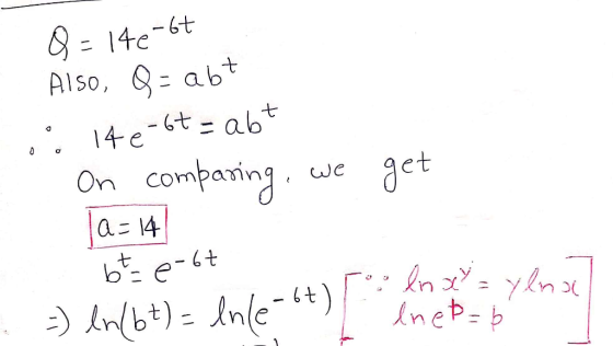 1 0 - 14e-67 Also, Q = abt 146-67= abt On comparing, we get Ta= 14 ht . ln xy = ylnoul =) In (bt) = lnle ot) ene p= 6 bt = e-