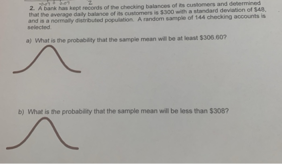 -0.07 0.07 z 2. A bank has kept records of the checking balances of its customers and determined that the average daily balan