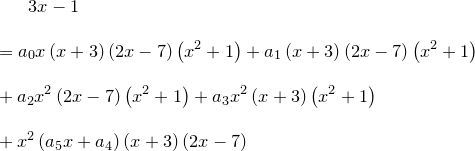 \small 3x-1\\ \\=a_0x\left(x+3\right)\left(2x-7\right)\left(x^2+1\right)+a_1\left(x+3\right)\left(2x-7\right)\left(x^2+1\right)\\ \\+a_2x^2\left(2x-7\right)\left(x^2+1\right)+a_3x^2\left(x+3\right)\left(x^2+1\right)\\ \\+x^2\left(a_5x+a_4\right)\left(x+3\right)\left(2x-7\right)