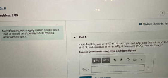 Ch. 8 roblem 8.90 Review I Constants I Per During laparoscopic surgery, carbon dioxide gas is used to expand the abdomen to h