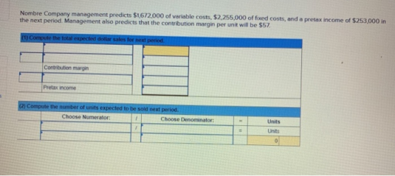 Nombre Company management predicts $1,672,000 of variable costs, $2,255,000 of fixed costs, and a pretax income of $253,000 i