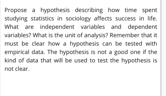 Propose a hypothesis describing how time spent studying statistics in sociology affects success in life. What are independent