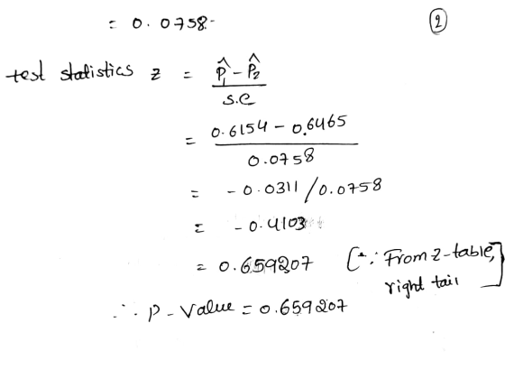 20.0758.- test statistics z = P - P2 - se - 0.6154 - 0,6465 0.0758 = -0.0311/0.0758 -0.4103 = 0.659207 (c. From 2-table] . ri
