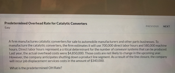 Predetermined Overhead Rate for Catalytic Converters Easy PREVIOUS NEXT A firm manufactures catalytic converters for sale to