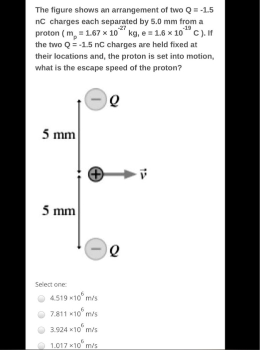 The figure shows an arrangement of two Q = -1.5 nc charges each separated by 5.0 mm from a proton (m = 1.67 x 10-2kg, e = 1.6