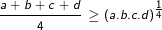 \tiny \frac{a+b+c+d}{4} \geq \left ( a.b.c.d \right )^{\frac{1}{4}}