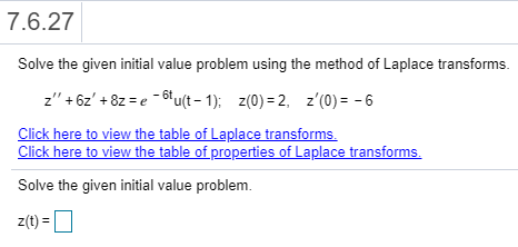 7.6.27 Solve the given initial value problem using the method of Laplace transforms. z + 6z + 8z = e-bu(t-1); Z(0) = 2, z