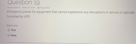 Not yet answered Question 19 Points out of 2.00 P Flag question Emergency power for equipment that cannot experience any disr
