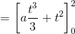 = \left[ a\frac{t^3}3 +t^2\right ]_0^2