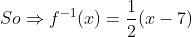 So\Rightarrow f^-^1(x)=\frac{1}{2}(x-7)