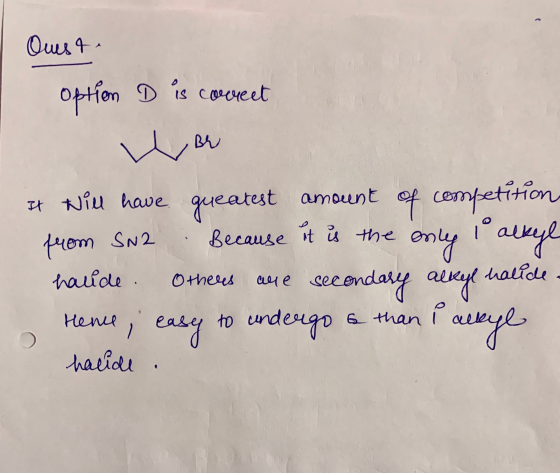 Queste Option D is correct Wor It will have greatest amount of competition from SN 2 Because it is the only 1 alkyl halide. O