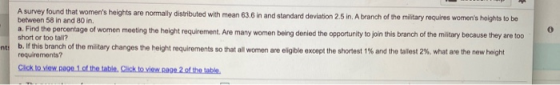 A survey found that womens heights are normally distributed with mean 63.6 in and standard deviation 2.5 in. A branch of the