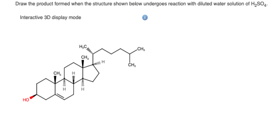 Draw the product formed when the structure shown below undergoes reaction with diluted water solution of H2SO4- Interactive 3