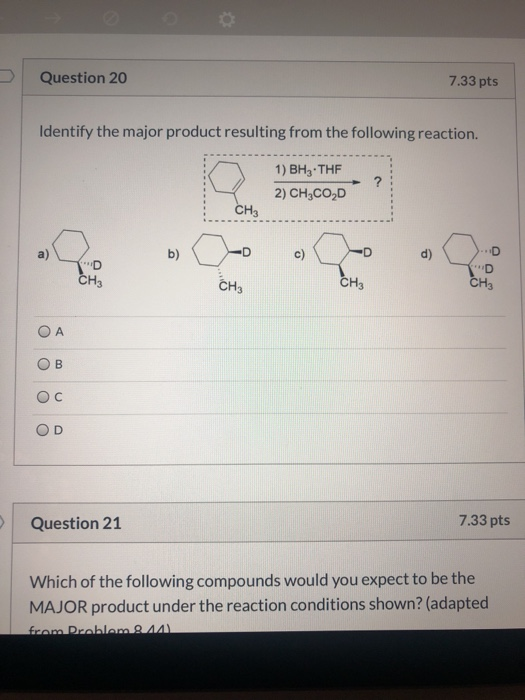Question 20 7.33 pts Identify the major product resulting from the following reaction. 1) BH3-THE 2) CH,CO,D CH3 c) D D сн. C