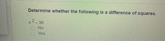 Determine whether the following is a difference of squares. x2 - 36 No Yes
