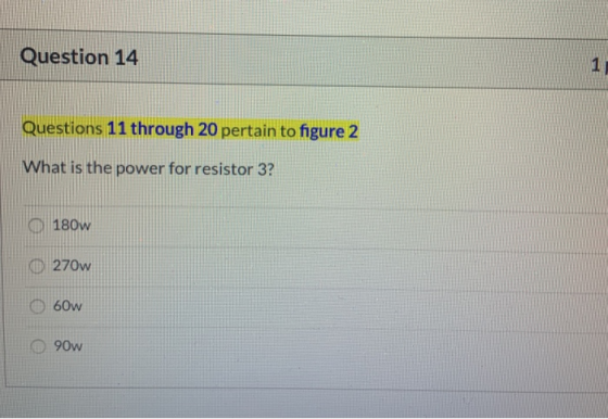 Question 14 1 Questions 11 through 20 pertain to figure 2 What is the power for resistor 3? 180w 270w 60w 90w