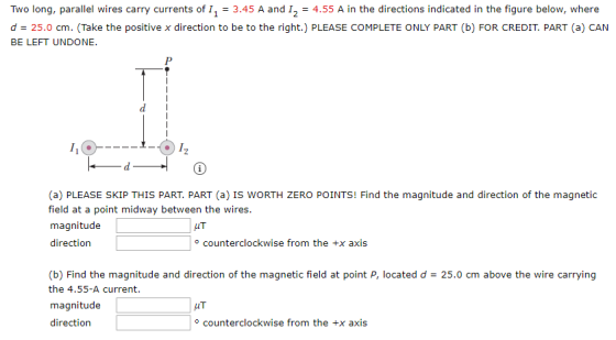 Two long, parallel wires carry currents of I, = 3.45 A and 1, = 4.55 A in the directions indicated in the figure below, where