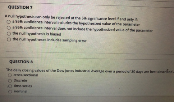 QUESTION 7 A null hypothesis can only be rejected at the 5% significance level if and only if: 0 a 95% confidence interval in
