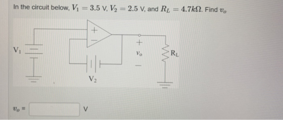 In the circuit below, V1 = 3.5 V, V2 = 2.5 V, and RL = 4.7kN. Find v. + V + V. RL V2 Vo = V