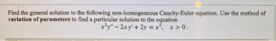 Find the general solution to the following non-homogeneous Cauchy-Euler equation. Use the method of variation of parameters t